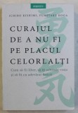 CURAJUL DE A NU FI PE PLACUL CELORLALTI de ICHIRO KISHIMI si FUMITAKE KOGA , 2018 *COTOR INTARIT CU SCOCI