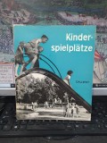 Kinderspielplatze, Locuri de joacă pentru copii, Gerda Gollwitzer, Rudolf Ortner, verlag Georg Callwey, Munchen 1957, 240