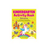 Kindergarten Activity Book Unicorns: 75 Games to Practice Early Reading, Writing, and Math Skills