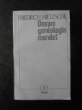 Friedrich Nietzsche - Despre genealogia moralei