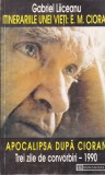 Gabriel Liiceanu - Itinerariile unei vieti: E.M. Cioran. Apocalipsa dupa