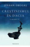 Crestinismul in Dacia in secolele I-VI - Serban Drugas