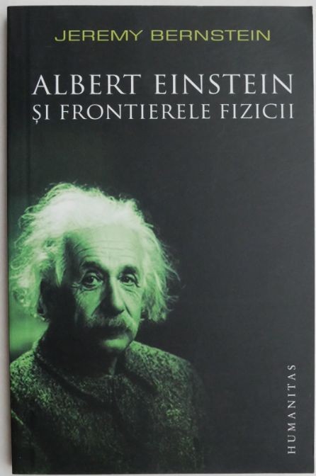 Albert Einstein si frontierele fizicii - Jeremy Bernstein