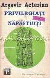 Privilegiati Si Napastuiti - Arsavir Acterian, Editura Institutul European, Iasi, 1992, Memorialistica, 176 Pagini