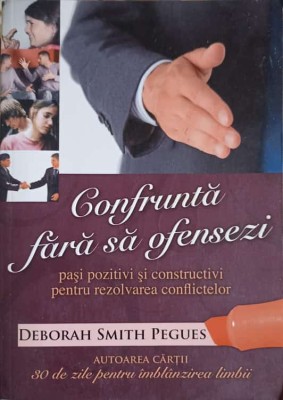 CONFRUNTA FARA SA OFENSEZI. PASI POZITIVI SI CONSTRUCTIVI PENTRU DEZVOLTAREA CONFLICTELOR-DEBORAH SMITH PEGUES foto