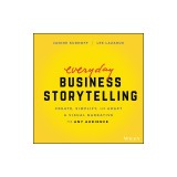 Business Storytelling How to Sell Your Ideas, Drive Decision-Making, and Advance Your Career