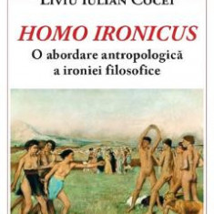 Homo Ironicus. O abordare antropologica a ironiei filosofice - Liviu Iulian Cocei