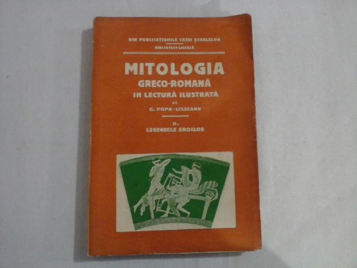 MITOLOGIA GRECO-ROMANA IN LECTURA ILUSTRATA vol.II LEGENDELE EROILOR - G. POPA - LISSEANU - Bucuresti, 1926
