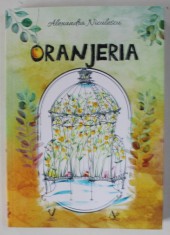 ORANJERIA de ALEXANDRA NICULESCU , ilustratii de SILVIA MITREA , 2023 foto