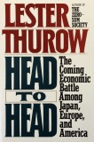 HEAD TO HEAD, THE COMING ECONOMIC BATTLE AMONG JAPAN, EUROPE AND AMERICA by LESTER THUROW, 1992