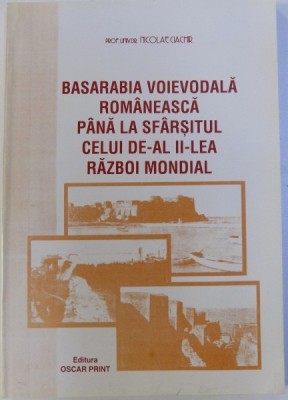 BASARABIA VOIEVODALA ROMANEASCA PANA LA SFARSITUL CELUI DE - AL II - LEA RAZBOI MONDIAL de NICOLAE CIACHIR , 1999 foto