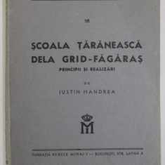 SCOALA TARANEASCA DELA GRID - FAGARAS , PRINCIPII SI REALIZARI de IUSTIN HANDREA , EDITIE INTERBELICA