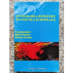 Integrarea Romaniei In Uniunea Europeana - Maria Costea, Simion Costea , B547