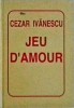 Cezar Ivanescu - Jeu d'amour, Poezie, Romana, Coperta Cartonata, Stare Buna, Editura Helicon, 1995