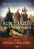 Kun L&aacute;szl&oacute;, a k&eacute;tsz&iacute;vű - Első k&ouml;tet - Hi&eacute;n&aacute;k a tr&oacute;n k&ouml;r&uuml;l - Benkő L&aacute;szl&oacute;