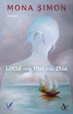 Locul unde mai trăia ziua - Paperback brosat - Mona Șimon - Editura pentru Artă și Literatură