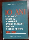 10 ani de activitate stiintifica in sprijinul sporirii productiei agricole in Campia Moldovei 1957-1967