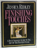 FINISHING TOUCHES, A DO-IT-YOURSELF GUIDE TO THE ART OF THE PAINTED FINISH by JESSICA RIDLEY, 1988