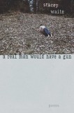 A Real Man Would Have a Gun: Poems