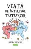 Viata pe intelesul tuturor - Andrew Tsyaston