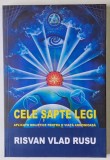 CELE SAPTE LEGI , APLICATII HOLISTICE PENTRU O VIATA ARMONIOASA de RISVAN VLAD RUSU , 2015 * EDITIE BROSATA