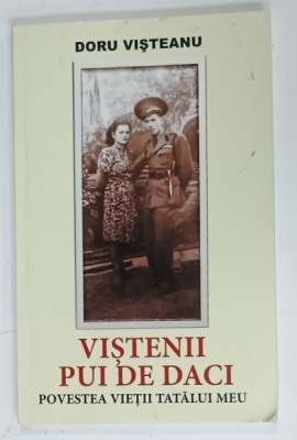 VISTENII PUI DE DACI , POVESTEA VIETII TATALUI MEU de DORU VISTEANU , 2017 foto