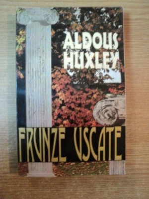 FRUNZE USCATE de ALDOUS HUXLEY , Bucuresti 1996 foto