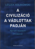 A civiliz&aacute;ci&oacute; a v&aacute;dlottak padj&aacute;n - Korrekt n&eacute;zeteim mindenről - Leszek Kolakowski