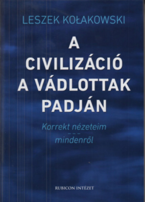 A civiliz&aacute;ci&oacute; a v&aacute;dlottak padj&aacute;n - Korrekt n&eacute;zeteim mindenről - Leszek Kolakowski