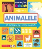Geografica: Animalele. Sa pornim in lumea larga. - Editura Niculescu