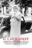 Aspecte din lumea reala. Gurdjieff vorbeste elevilor sai - G.I. Gurdjieff - Editura Școala Ardeleană