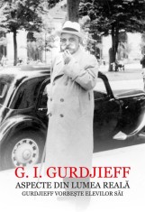 Aspecte din lumea reala. Gurdjieff vorbeste elevilor sai - G.I. Gurdjieff - Scoala Ardeleana