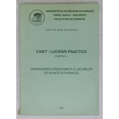 CAIET - LUCRARI PRACTICE , PARTEA I : ORGANIZAREA ERGONOMICA A LOCURILOR DE MUNCA IN FARMACIE de ANA CARATA , 1996
