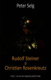 Rudolf Steiner şi Christian Rosenkreutz - Paperback brosat - Peter Selg - Univers Enciclopedic