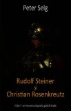 Rudolf Steiner şi Christian Rosenkreutz - Paperback brosat - Peter Selg - Univers Enciclopedic