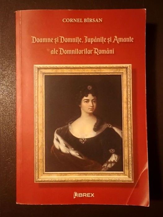 Cornel B&icirc;rsan - Doamne și domnițe, jup&acirc;nițe și amante ale domnitorilor rom&acirc;ni