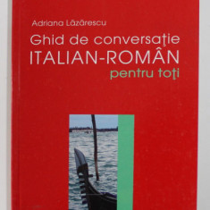GHID DE CONVERSATIE ITALIAN ROMAN PENTRU TOTI de ADRIANA LAZARESCU , 2007