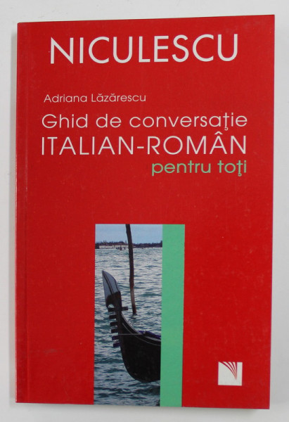 GHID DE CONVERSATIE ITALIAN ROMAN PENTRU TOTI de ADRIANA LAZARESCU , 2007