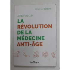AIMER VIEILLIR : LA REVOLUTION DE LA MEDECINE ANTI - AGE par Dr. GERARD BERSAND , 2021