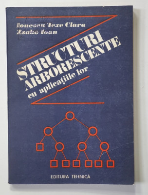 STRUCTURI ARBORESCENTE CU APLICATIILE LOR de IONESCU TEXE CLARA si ZSAKO IOAN , 1990 foto