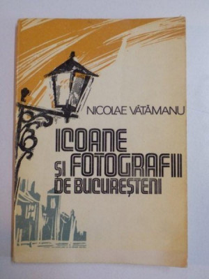 ICOANE SI FOTOGRAFII DE BUCURESTENI de NICOLAE VATAMANU , 1981 foto