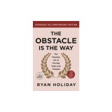 The Obstacle Is the Way Expanded 10th Anniversary Edition: The Timeless Art of Turning Trials Into Triumph