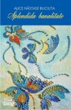 Splendida banalitate - Alice Nastase Buciuta