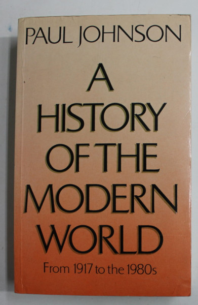 A HISTORY OF THE MODERN WORLD , FROM 1917 TO THE 1980s by PAUL JOHNSON , 1984
