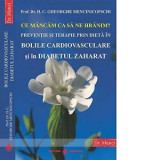 Ce mancam ca sa ne hranim. Preventie si terapie prin dieta in Bolile Cardiovasculare si in Diabetul Zaharat - Gheorghe Mencinicopschi