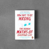 How not to be wrong The hidden Maths of Everyday Life/ Jordan Ellenberg