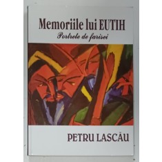 MEMORIILE LUI EUTH , PORTRETE DE FARISEI de PETRU LASCAU , 2009