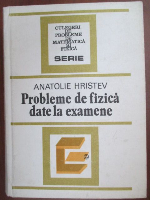 Probleme de fizica date la examene-Anatolie Hristev