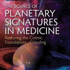 The Science of Planetary Signatures in Medicine: Restoring the Cosmic Foundations of Healing