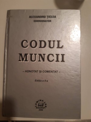 Alexandru Ticlea - Codul muncii comentat si adnotat 2006 foto